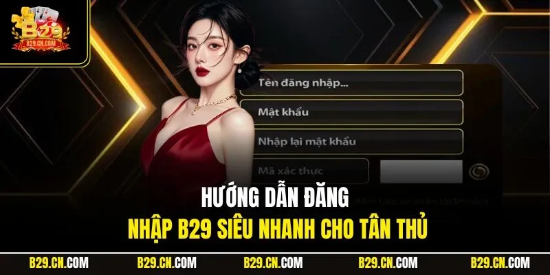 Hướng dẫn đăng nhập B29 siêu nhanh cho tân thủ