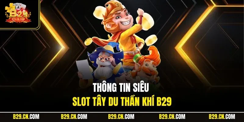 Thông tin siêu slot Tây du thần khí B29